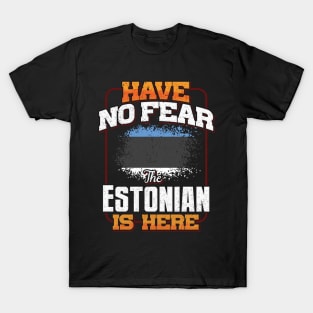 Estonian Flag  Have No Fear The Estonian Is Here - Gift for Estonian From Estonia T-Shirt